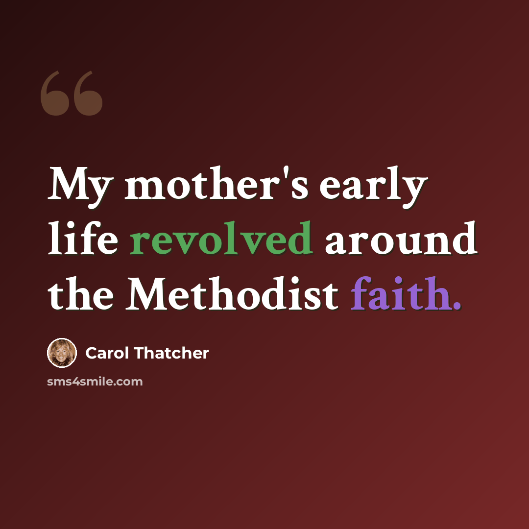 “My mother's early life revolved around the Methodist faith.” quote by Carol Thatcher