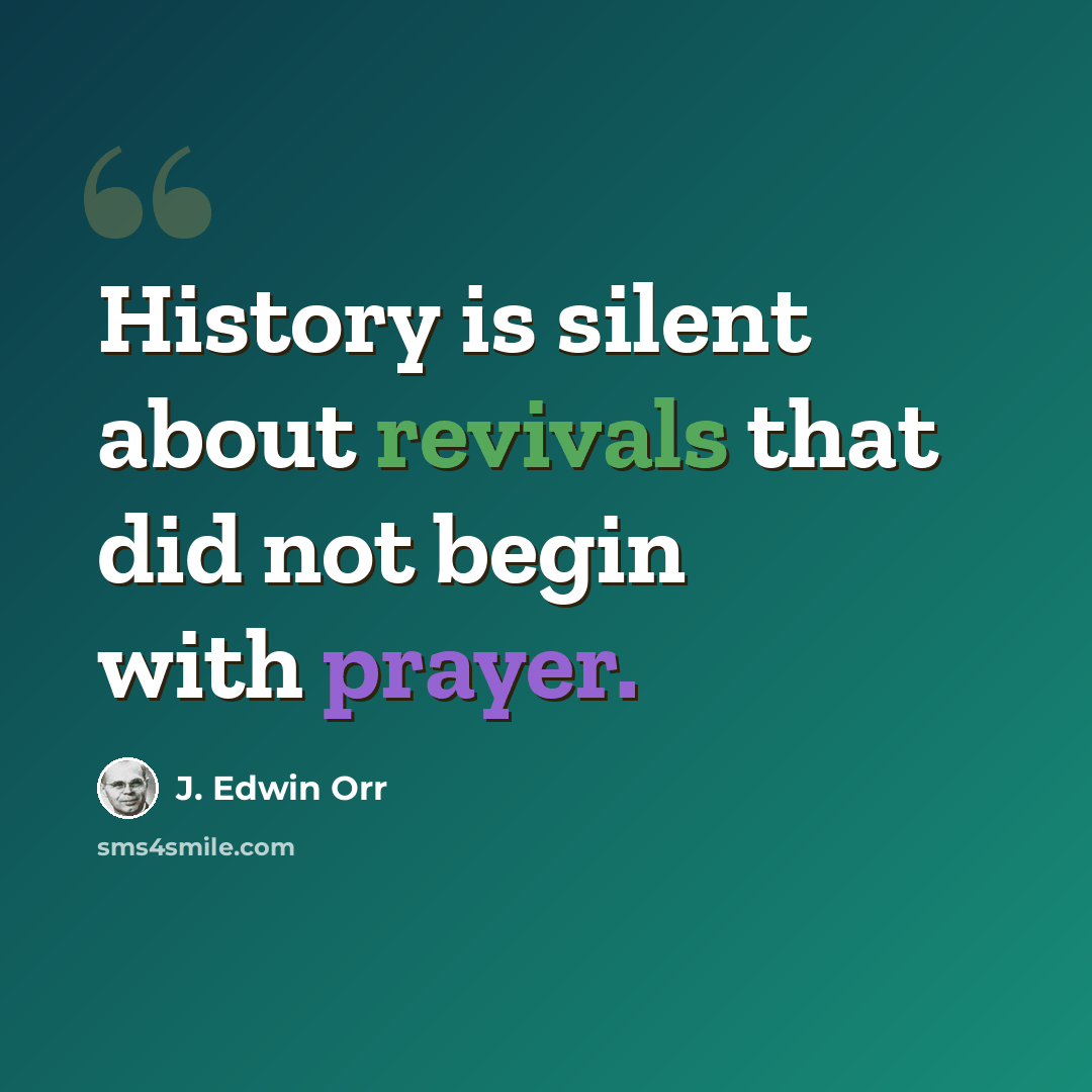 “History is silent about revivals that did not begin with prayer.” quote by J. Edwin Orr