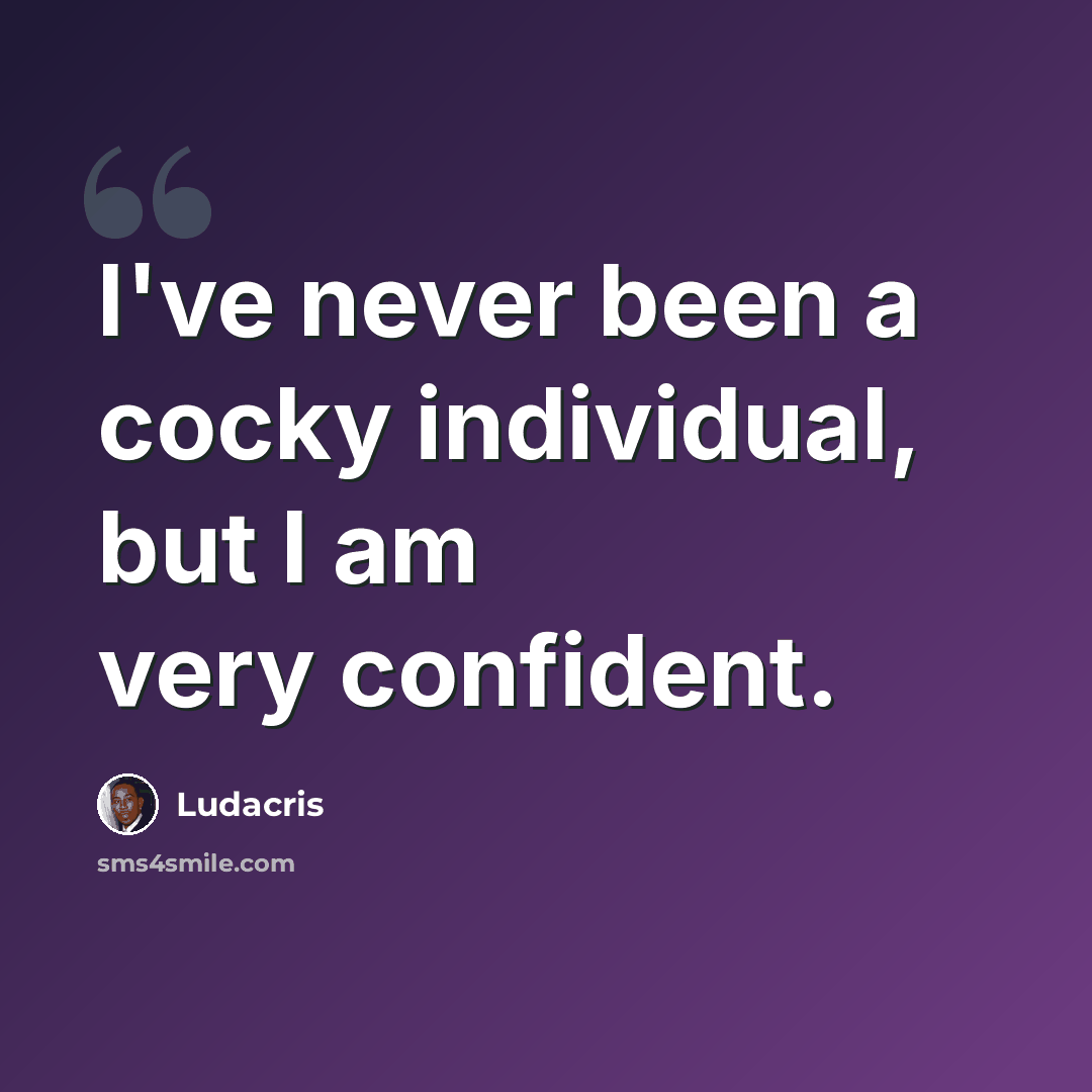 “I've never been a cocky individual, but I am very confident.” quote by Ludacris