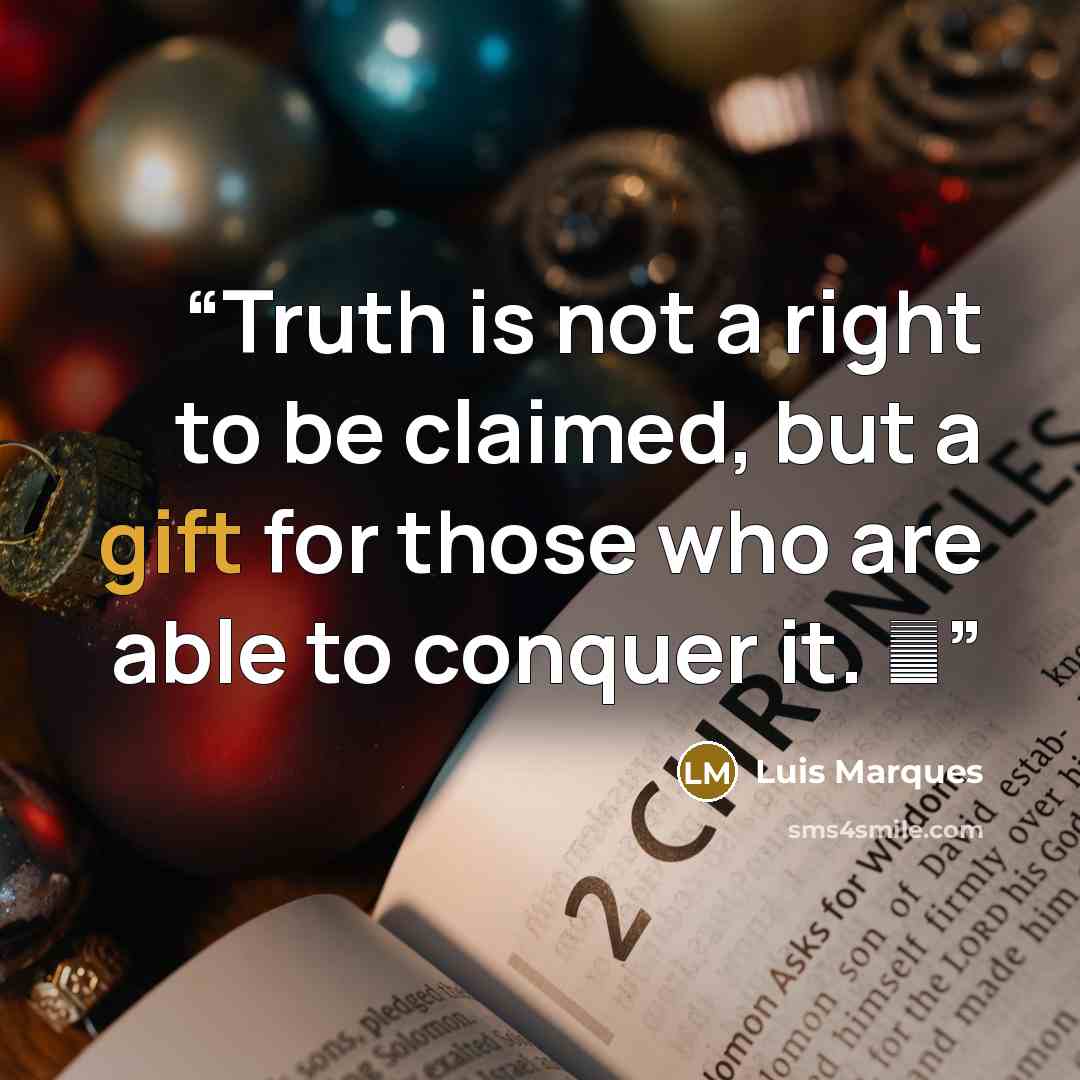 “Truth is not a right to be claimed, but a gift for those who are able to conquer it. ☥” quote by Luis Marques