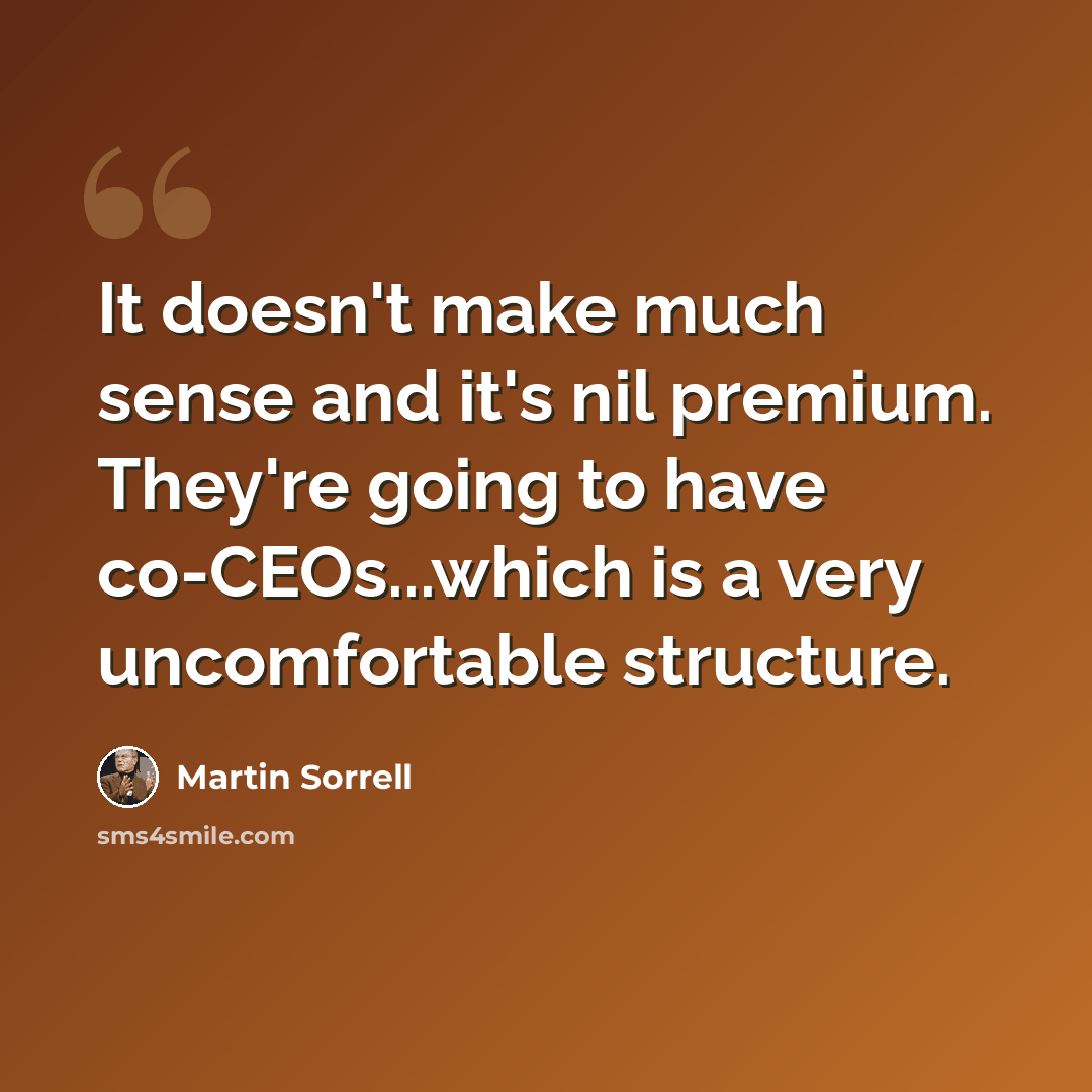 “It doesn't make much sense and it's nil premium. They're going to have co-CEOs...which is a very uncomfortable structure.” quote by Martin Sorrell