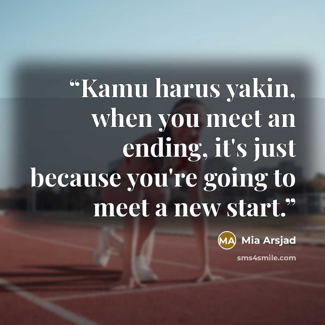 “Kamu harus yakin, when you meet an ending, it's just because you're going to meet a new start.” quote by Mia Arsjad