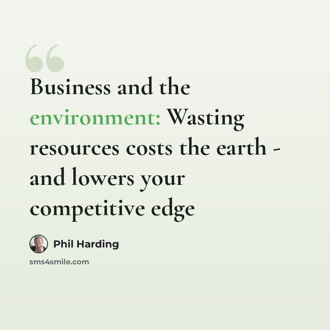 “Business and the environment: Wasting resources costs the earth - and lowers your competitive edge” quote by Phil Harding