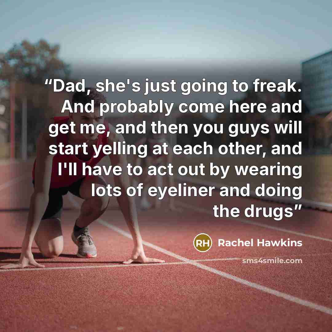 “Dad, she's just going to freak. And probably come here and get me, and then you guys will start yelling at each other, and I'll have to act out by wearing lots of eyeliner and doing the drugs” quote by Rachel Hawkins