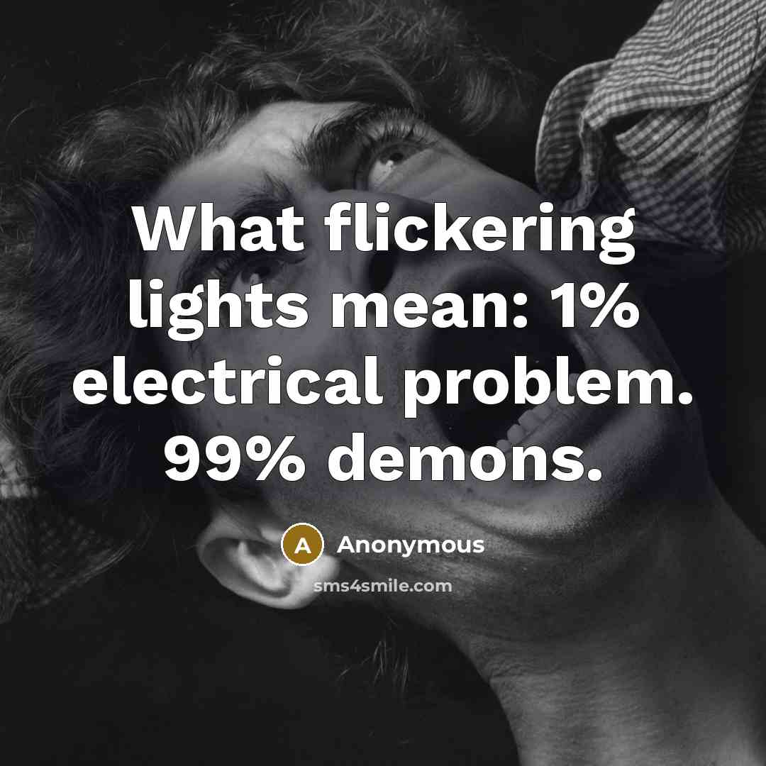“What flickering lights mean: 1% electrical problem. 99% demons.” quote by Anonymous