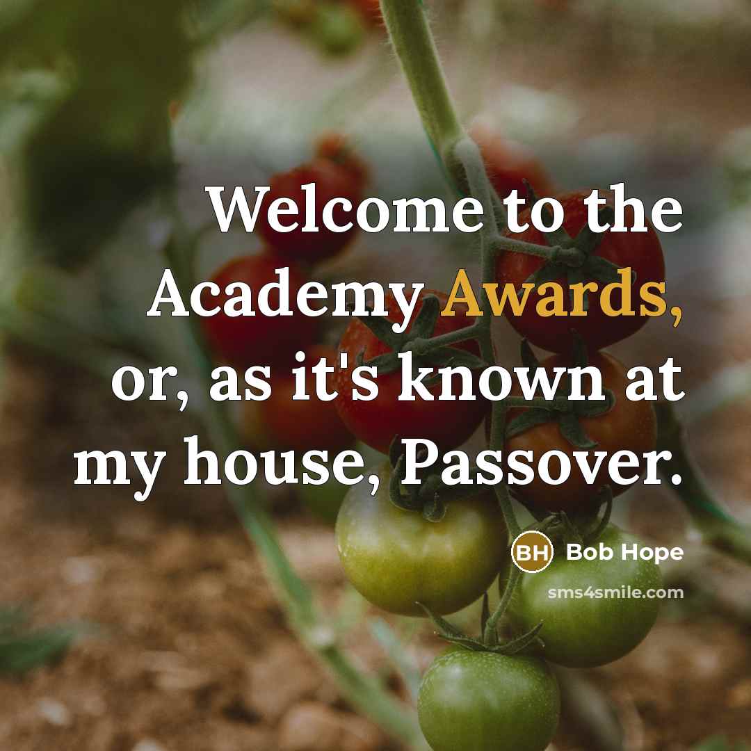 “Welcome to the Academy Awards, or, as it's known at my house, Passover.” quote by Bob Hope
