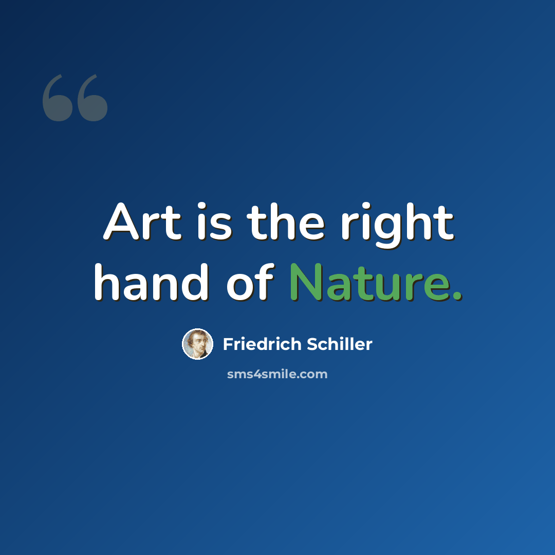 “Art is the right hand of Nature.” quote by Friedrich Schiller