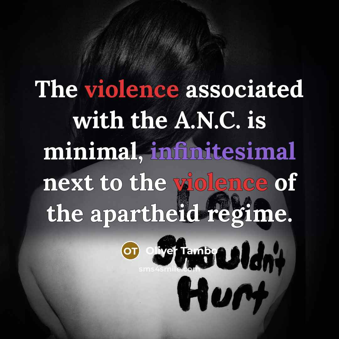 “The violence associated with the A.N.C. is minimal, infinitesimal next to the violence of the apartheid regime.” quote by Oliver Tambo