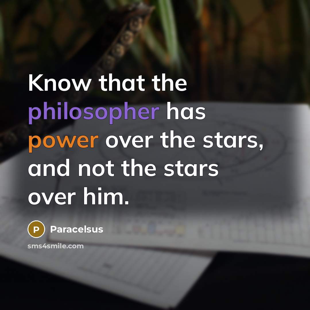 “Know that the philosopher has power over the stars, and not the stars over him.” quote by Paracelsus