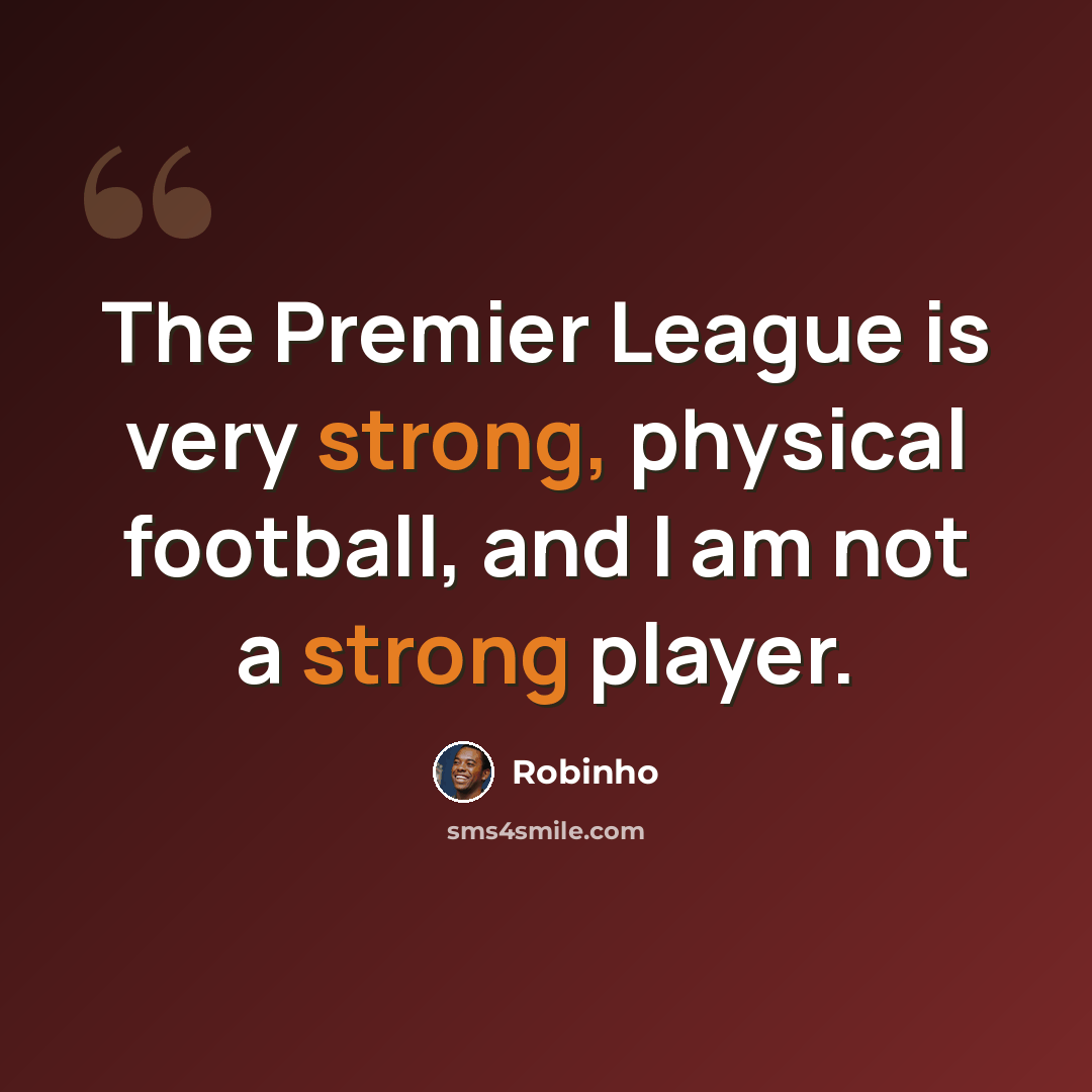 “The Premier League is very strong, physical football, and I am not a strong player.” quote by Robinho