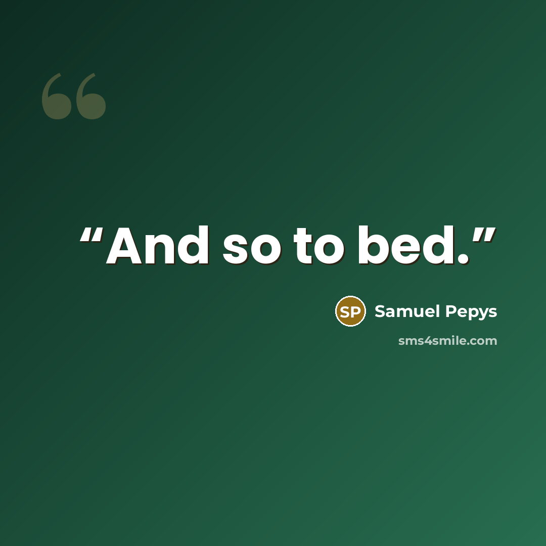 “And so to bed.” quote by Samuel Pepys