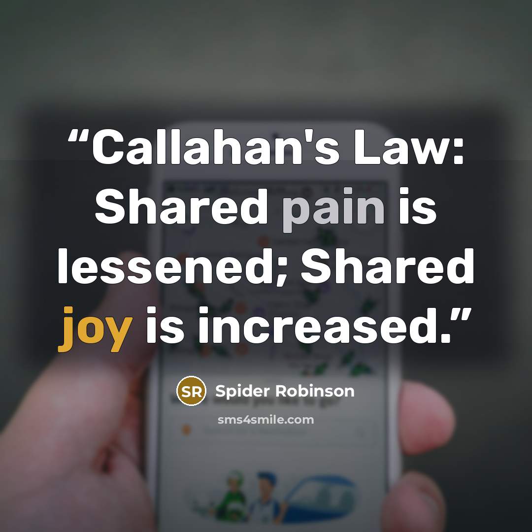 “Callahan's Law: Shared pain is lessened; Shared joy is increased.” quote by Spider Robinson