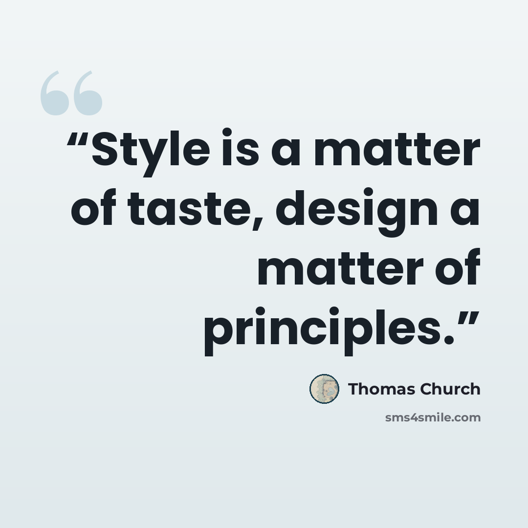 “Style is a matter of taste, design a matter of principles.” quote by Thomas Church