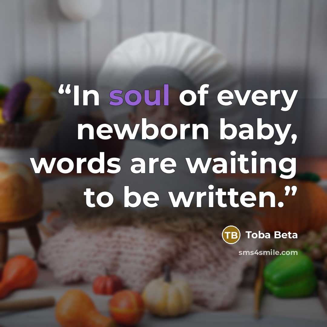 “In soul of every newborn baby, words are waiting to be written.” quote by Toba Beta
