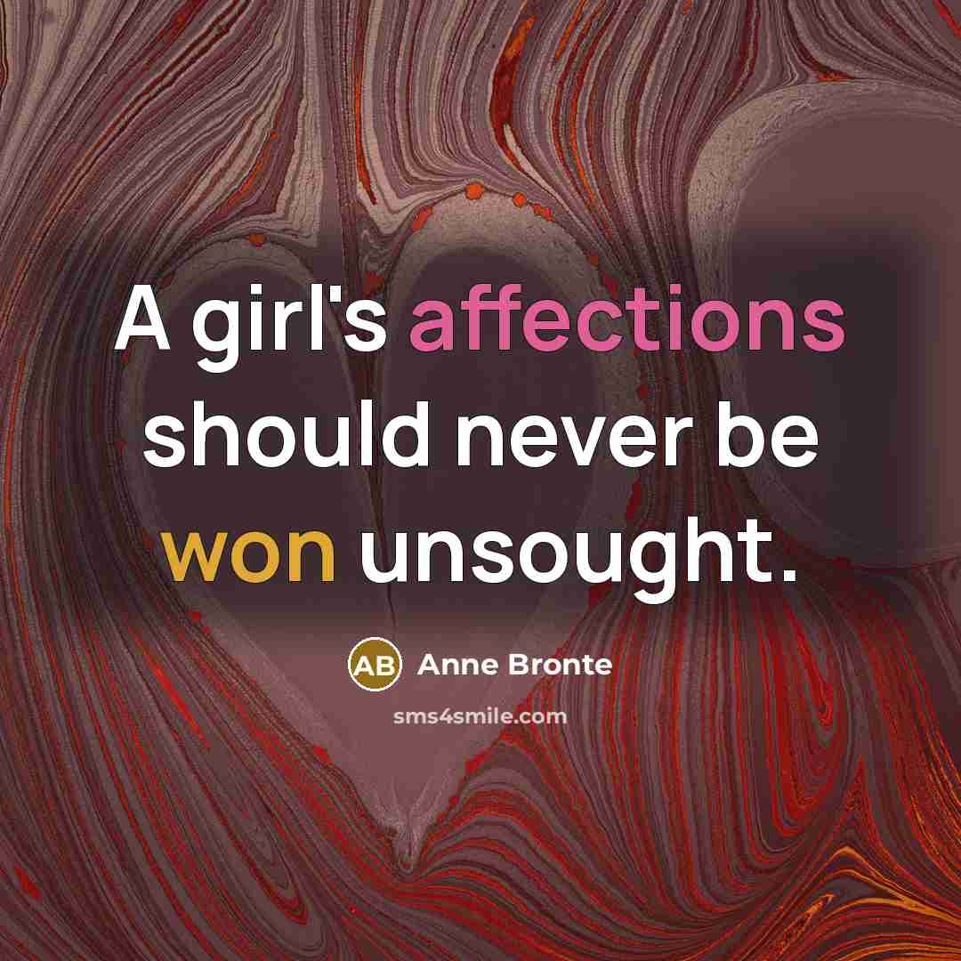 “A girl's affections should never be won unsought.” quote by Anne Bronte