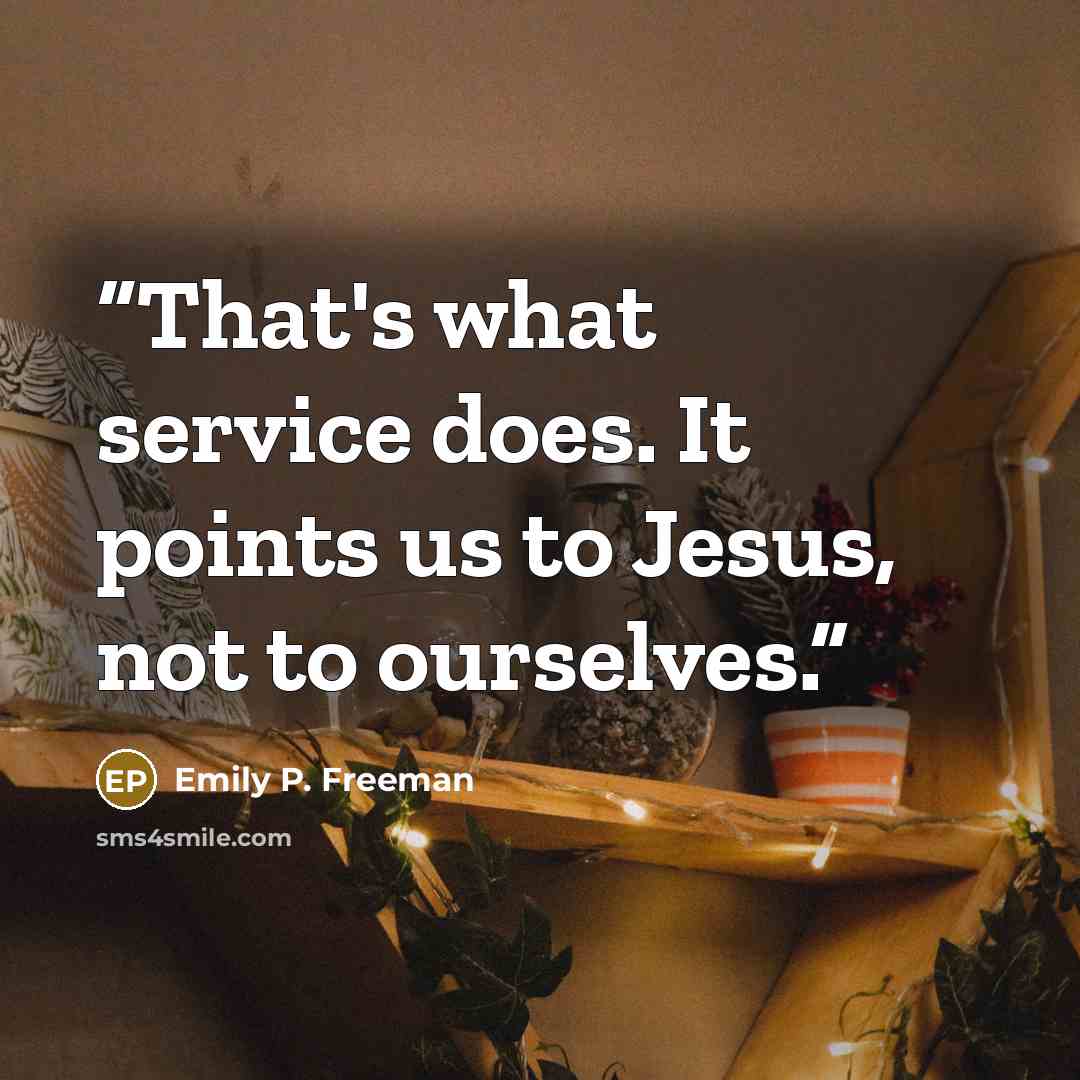 “That's what service does. It points us to Jesus, not to ourselves.” quote by Emily P. Freeman