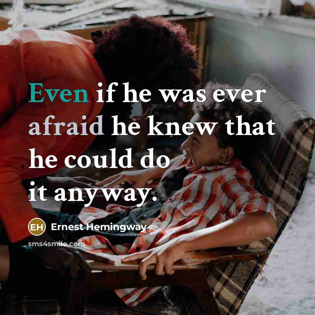 “Even if he was ever afraid he knew that he could do it anyway.” quote by Ernest Hemingway