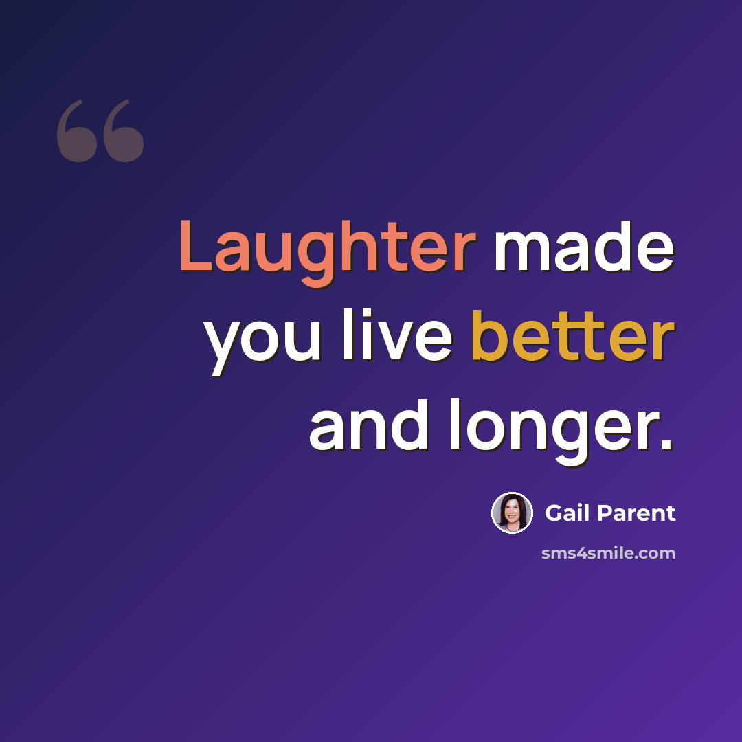 “Laughter made you live better and longer.” quote by Gail Parent