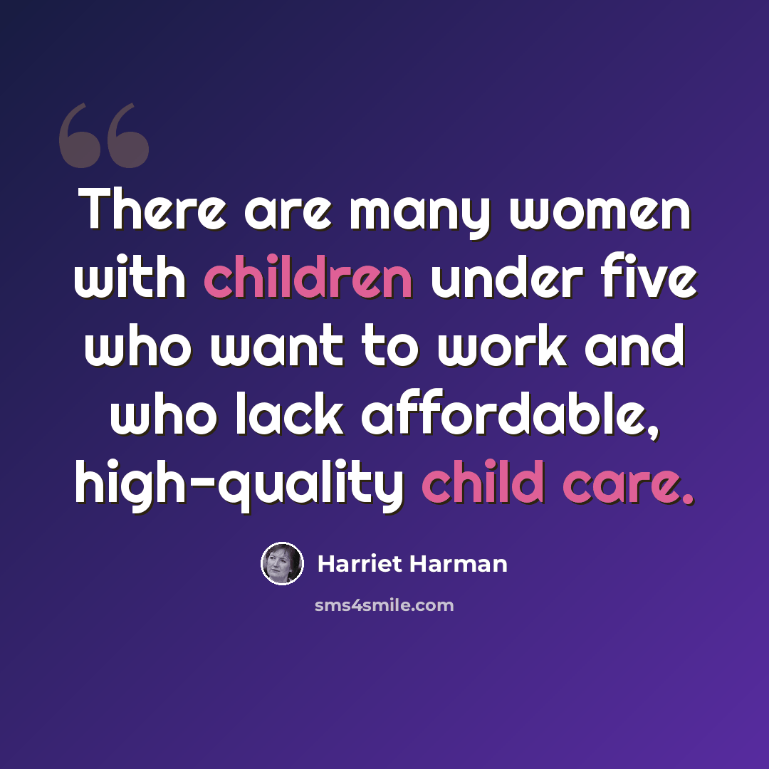 “There are many women with children under five who want to work and who lack affordable, high-quality child care.” quote by Harriet Harman