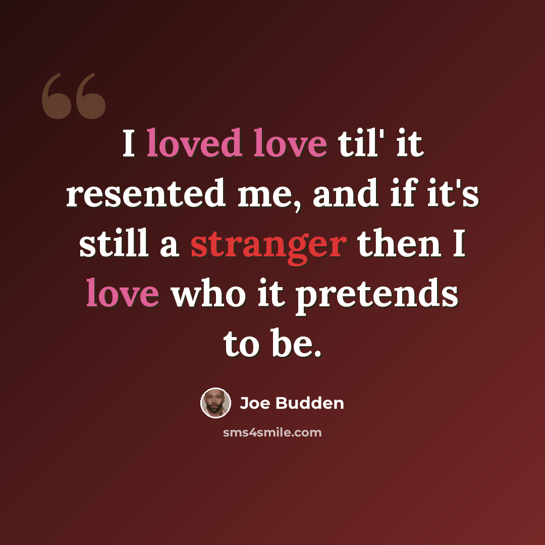 “I loved love til' it resented me, and if it's still a stranger then I love who it pretends to be.” quote by Joe Budden