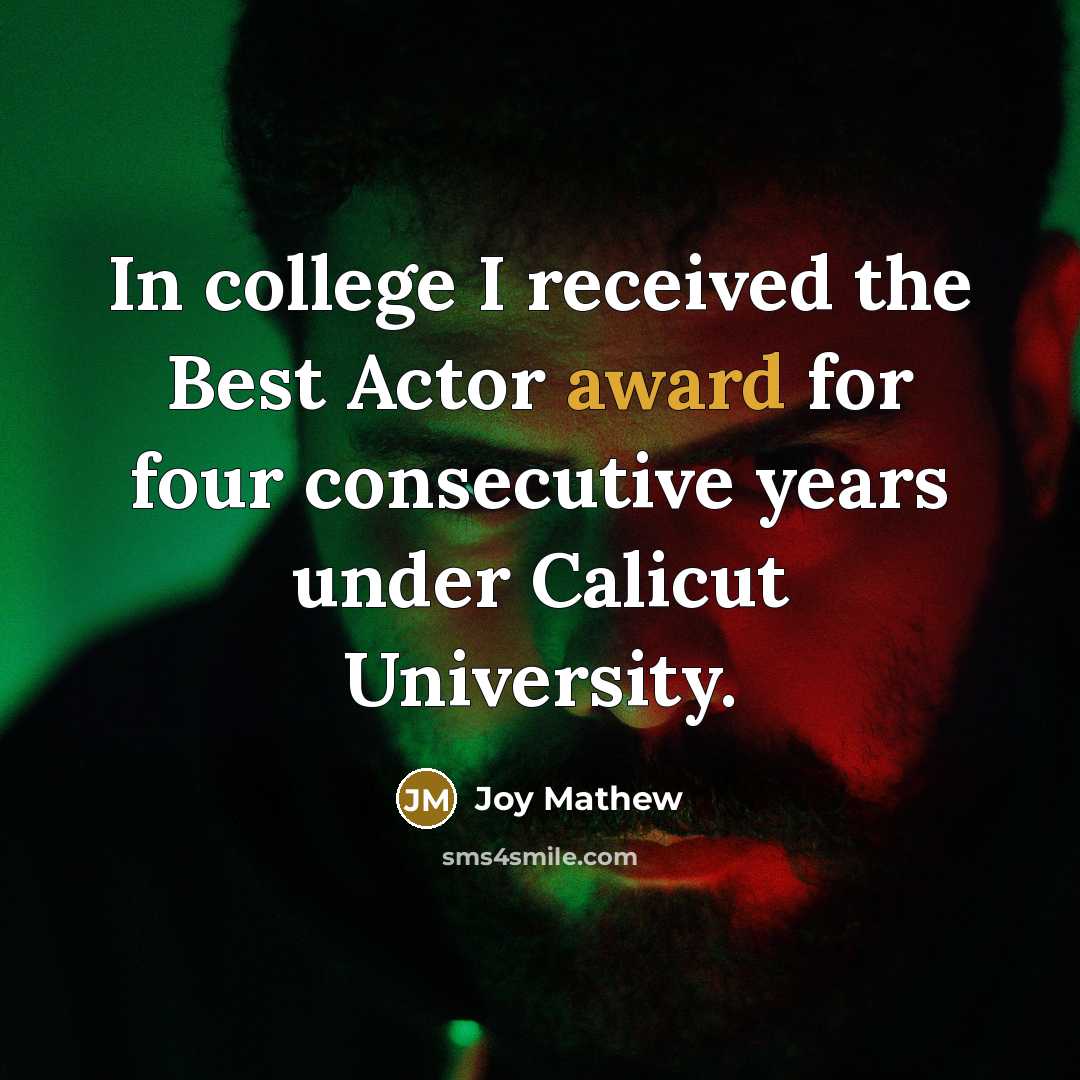 “In college I received the Best Actor award for four consecutive years under Calicut University.” quote by Joy Mathew