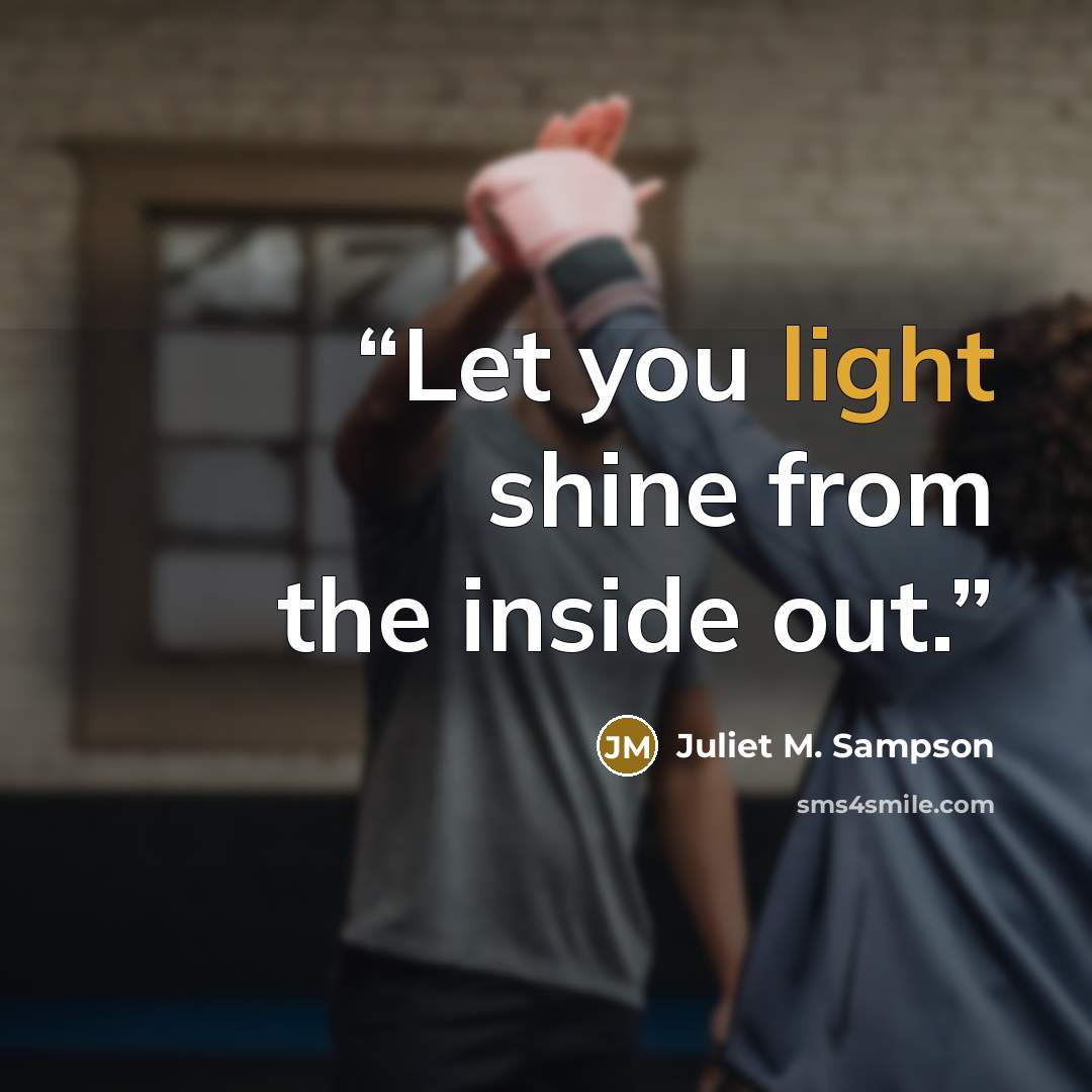 “Let you light shine from the inside out.” quote by Juliet M. Sampson
