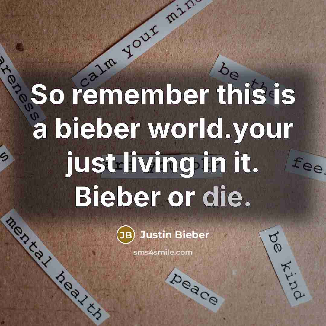 “So remember this is a bieber world.your just living in it. Bieber or die.” quote by Justin Bieber
