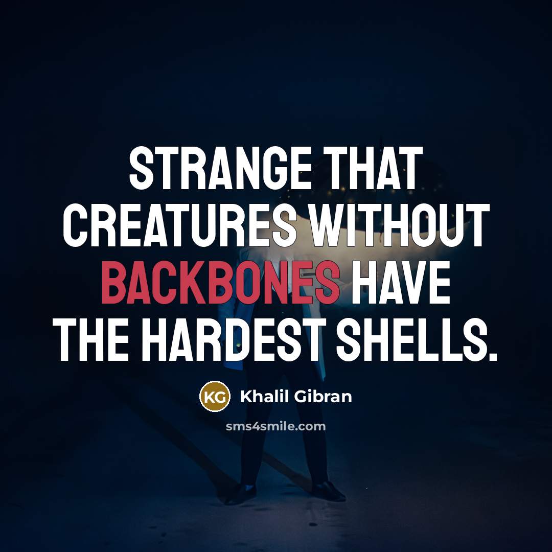 “Strange that creatures without backbones have the hardest shells.” quote by Khalil Gibran