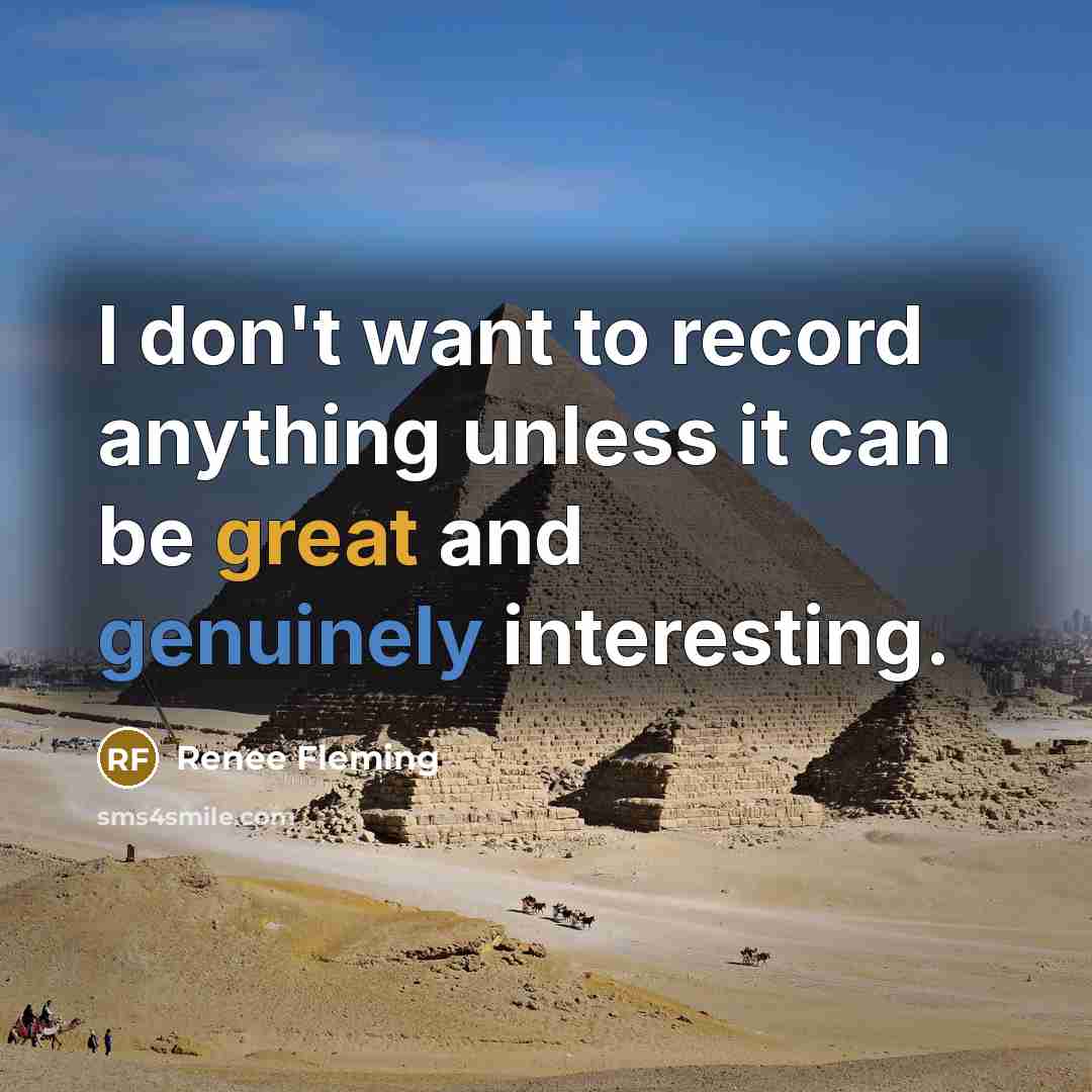 “I don't want to record anything unless it can be great and genuinely interesting.” quote by Renee Fleming