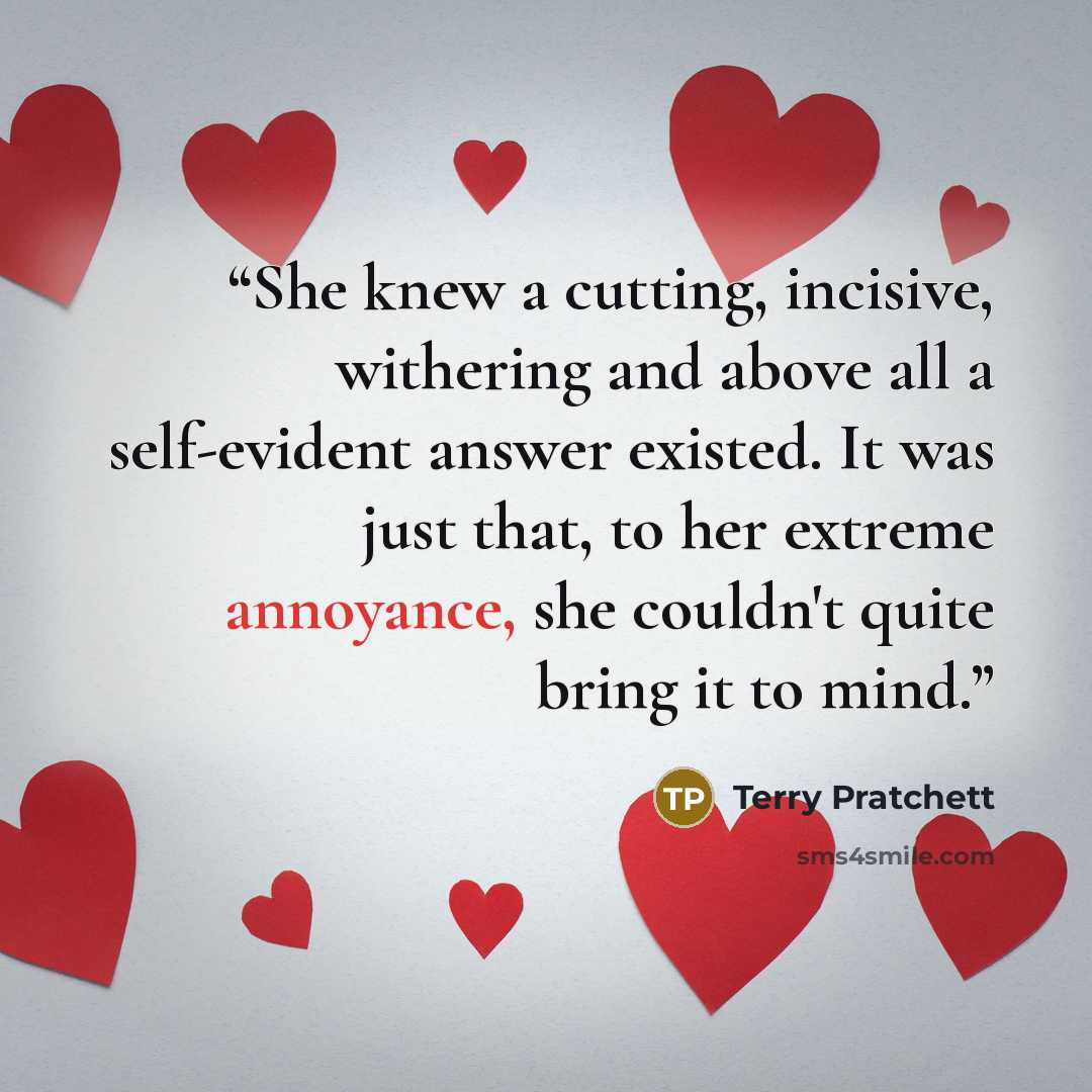 “She knew a cutting, incisive, withering and above all a self-evident answer existed. It was just that, to her extreme annoyance, she couldn't quite bring it to mind.” quote by Terry Pratchett