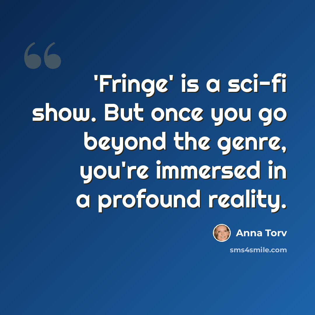 “'Fringe' is a sci-fi show. But once you go beyond the genre, you're immersed in a profound reality.” quote by Anna Torv