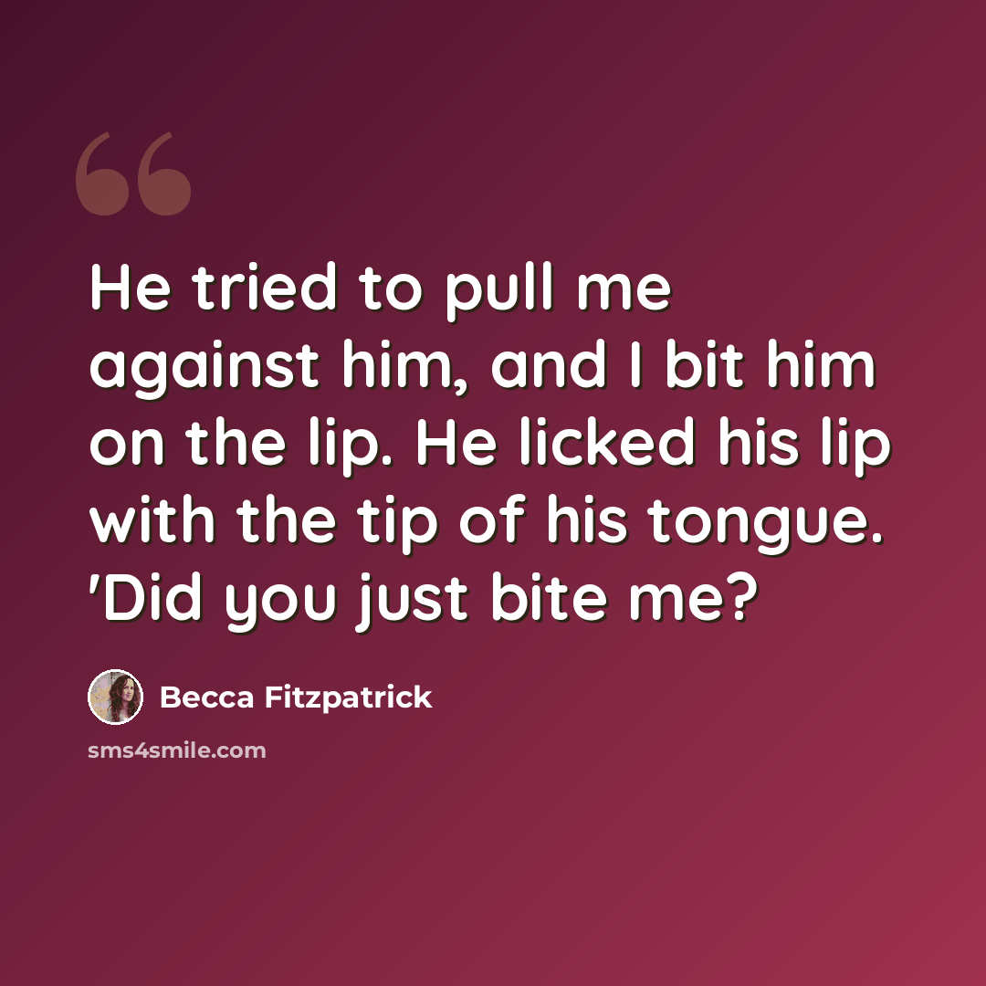 “He tried to pull me against him, and I bit him on the lip. He licked his lip with the tip of his tongue. 'Did you just bite me?” quote by Becca Fitzpatrick