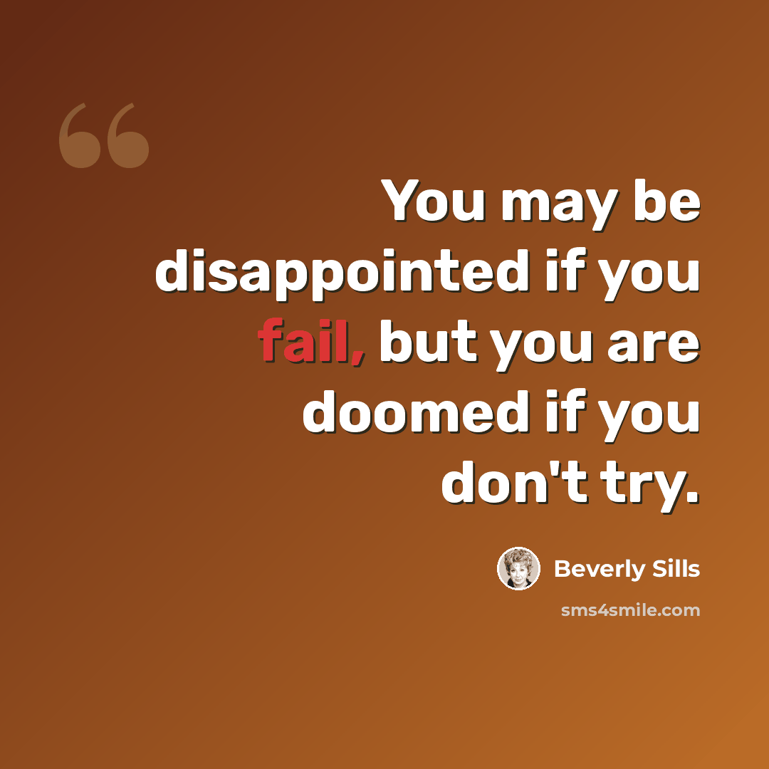 “You may be disappointed if you fail, but you are doomed if you don't try.” quote by Beverly Sills