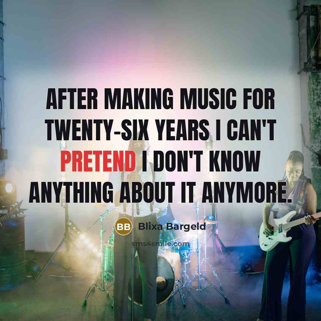 “After making music for twenty-six years I can't pretend I don't know anything about it anymore.” quote by Blixa Bargeld