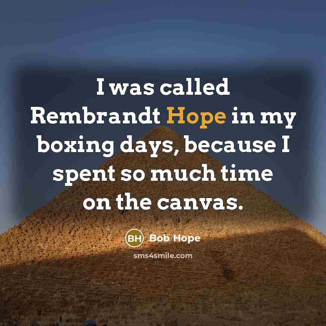 “I was called Rembrandt Hope in my boxing days, because I spent so much time on the canvas.” quote by Bob Hope