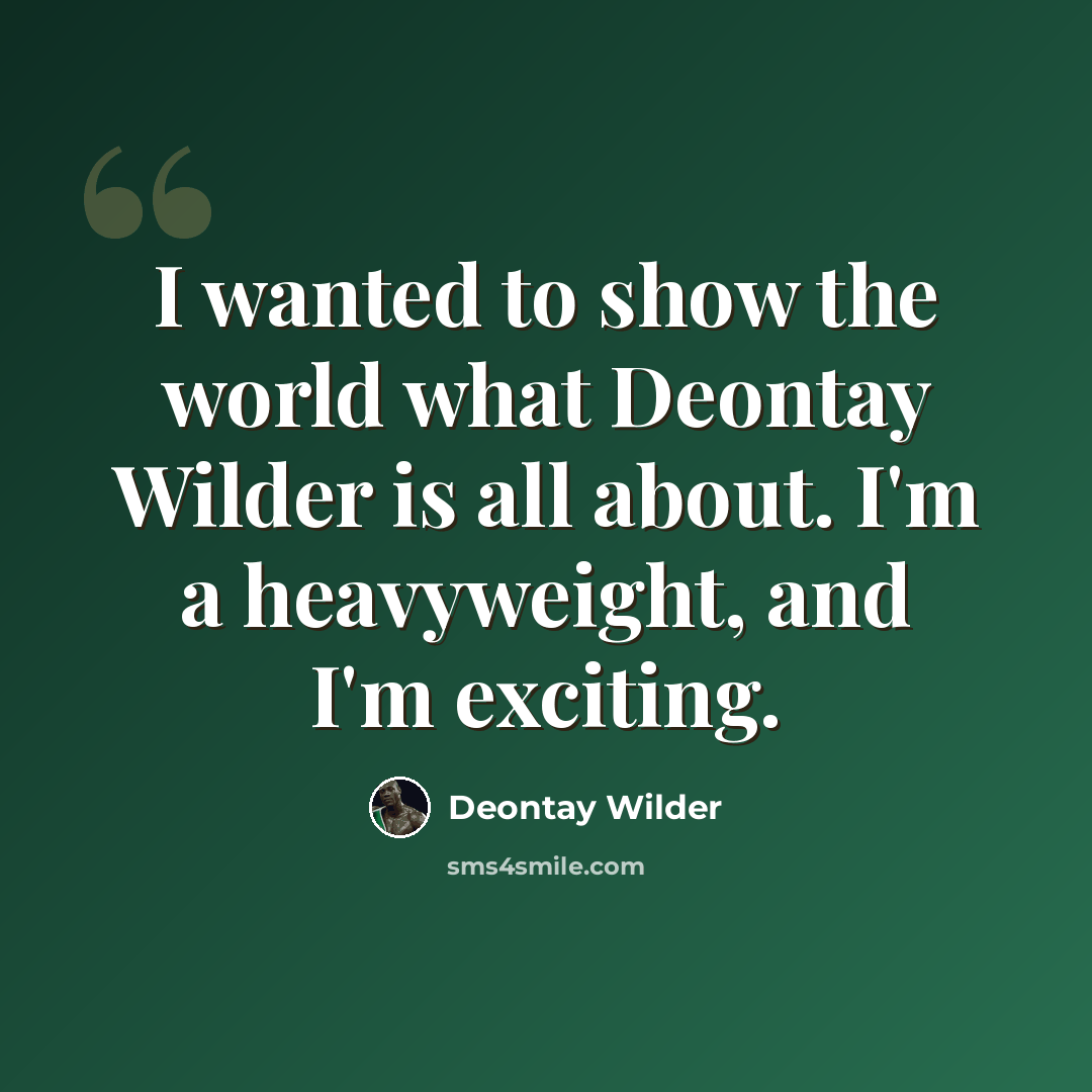 “I wanted to show the world what Deontay Wilder is all about. I'm a heavyweight, and I'm exciting.” quote by Deontay Wilder