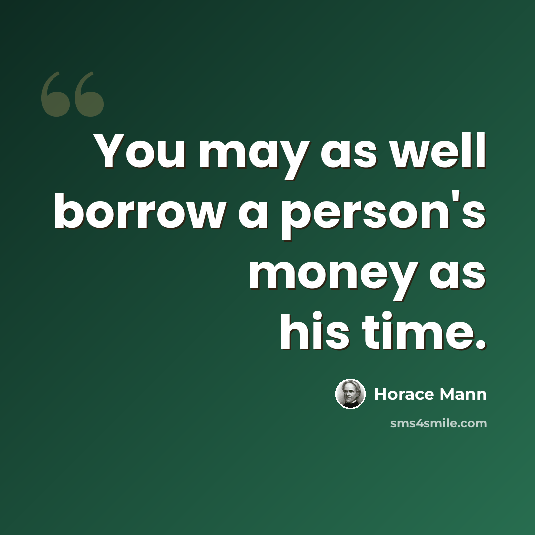 “You may as well borrow a person's money as his time.” quote by Horace Mann