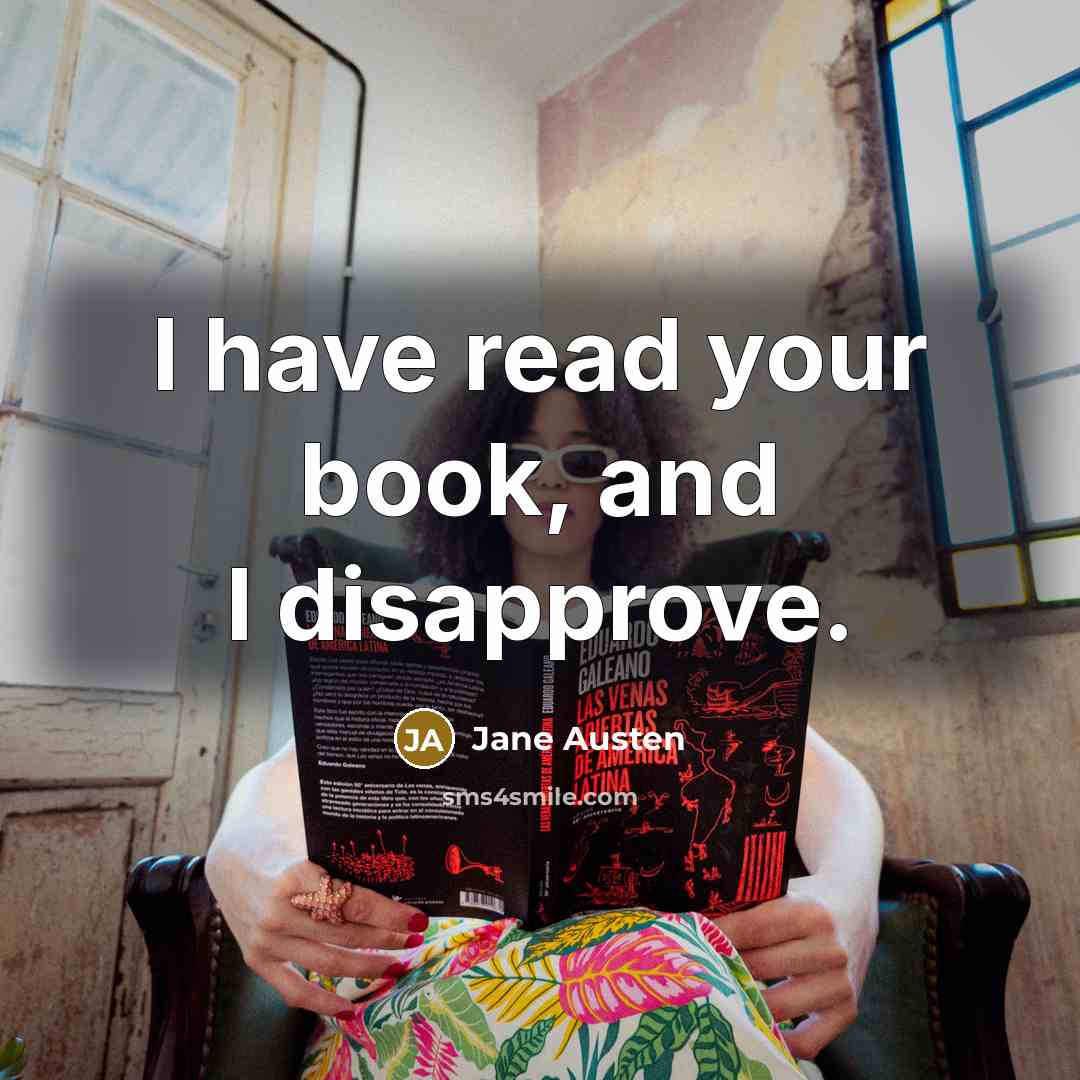 “I have read your book, and I disapprove.” quote by Jane Austen