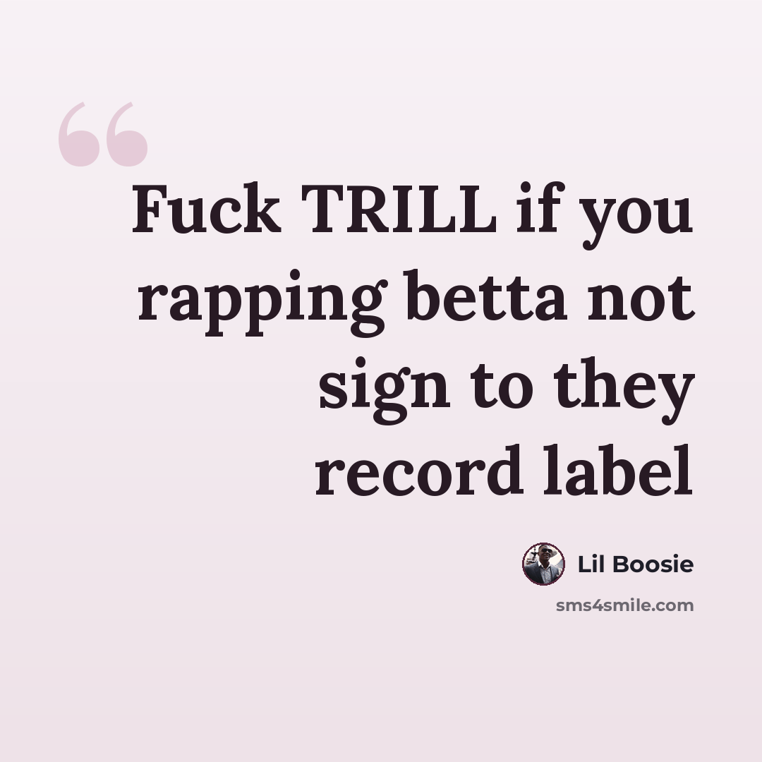 “Fuck TRILL if you rapping betta not sign to they record label” quote by Lil Boosie