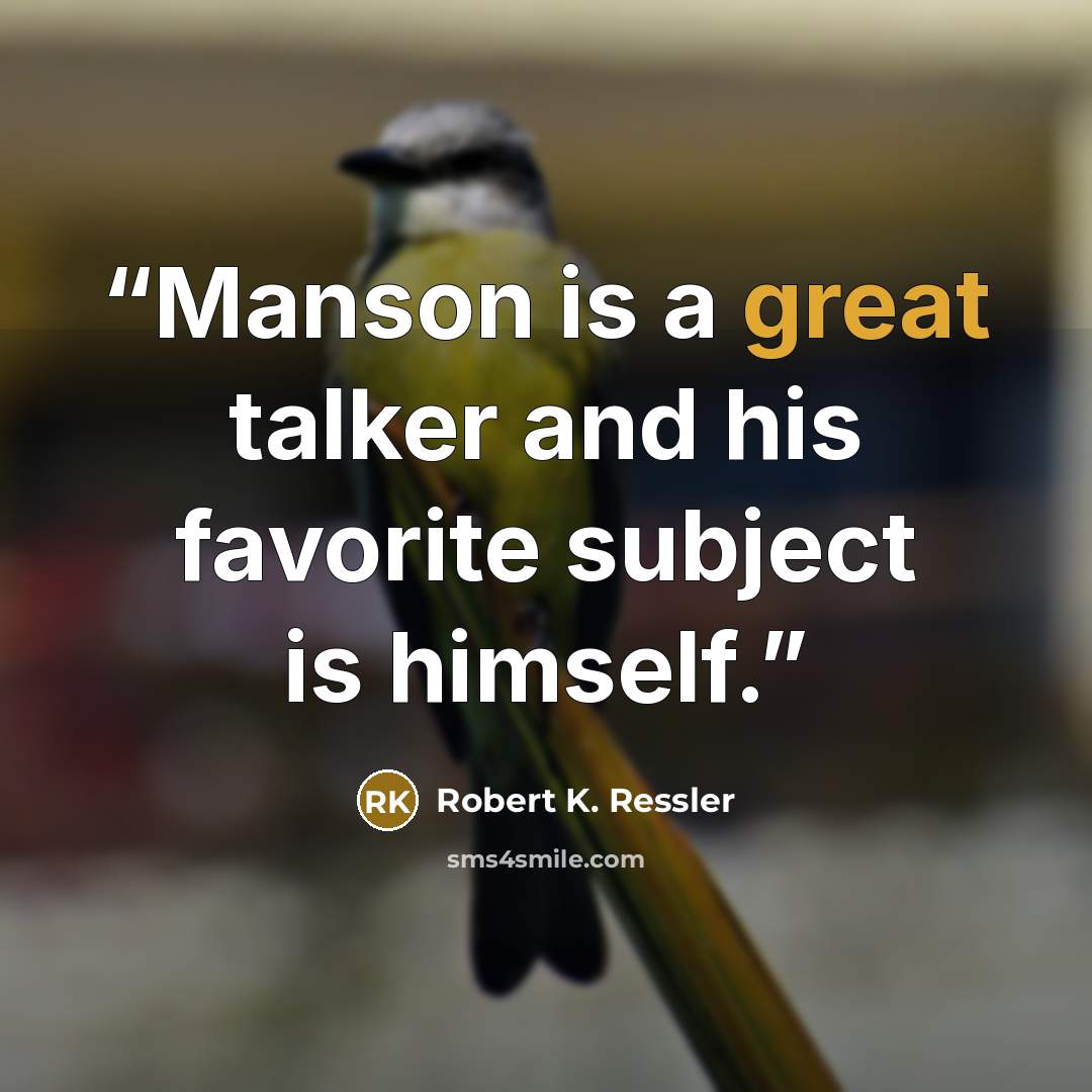 “Manson is a great talker and his favorite subject is himself.” quote by Robert K. Ressler