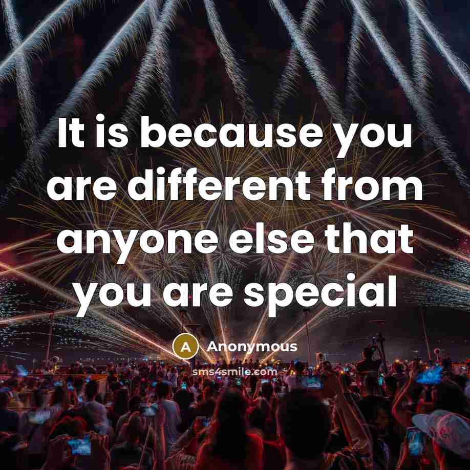 “It is because you are different from anyone else that you are special” quote by Anonymous