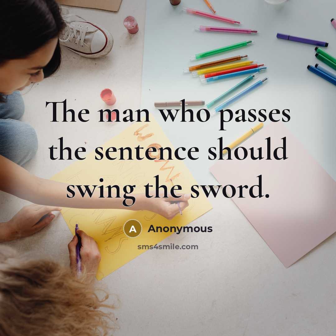 “The man who passes the sentence should swing the sword.” quote by Anonymous