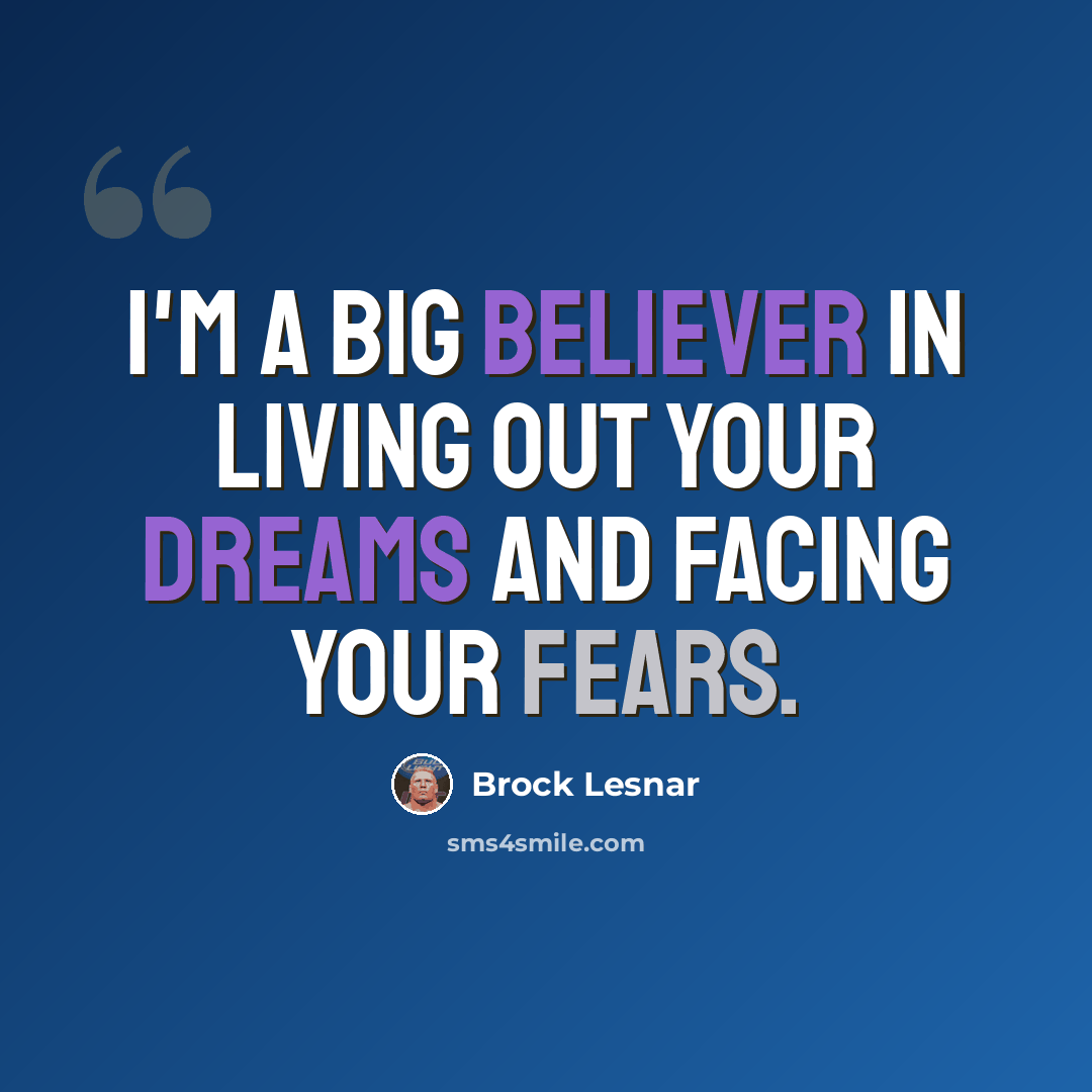 “I'm a big believer in living out your dreams and facing your fears.” quote by Brock Lesnar