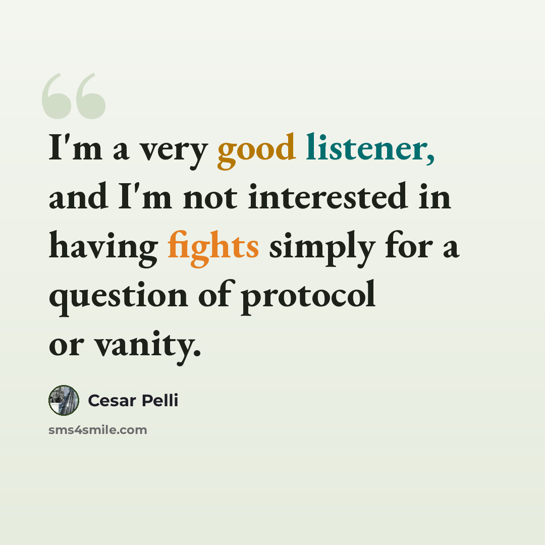 “I'm a very good listener, and I'm not interested in having fights simply for a question of protocol or vanity.” quote by Cesar Pelli