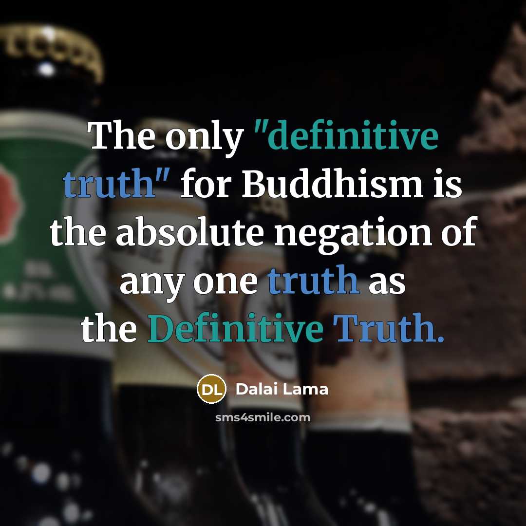 “The only "definitive truth" for Buddhism is the absolute negation of any one truth as the Definitive Truth.” quote by Dalai Lama