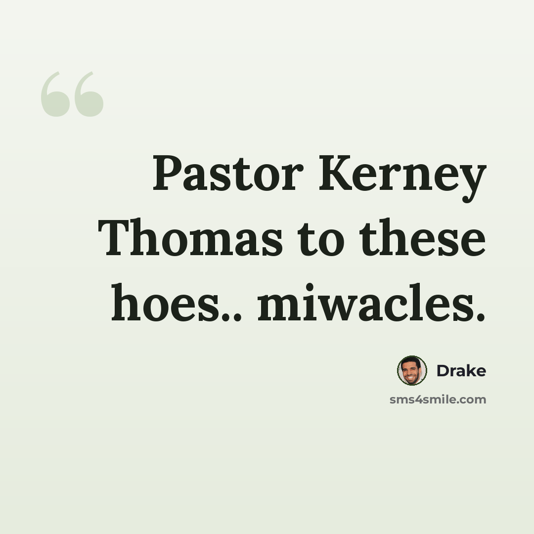 “Pastor Kerney Thomas to these hoes.. miwacles.” quote by Drake
