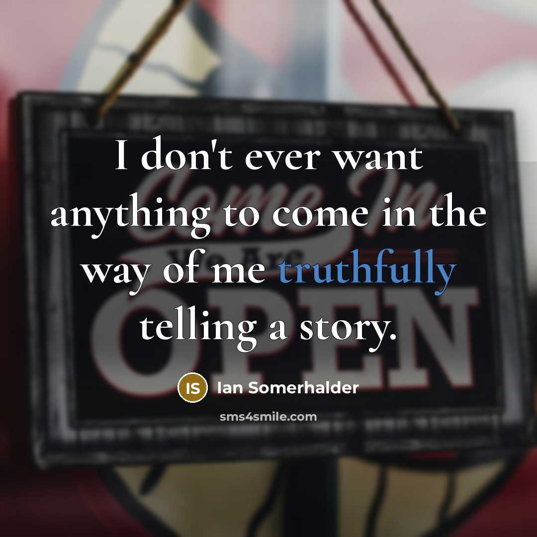 “I don't ever want anything to come in the way of me truthfully telling a story.” quote by Ian Somerhalder