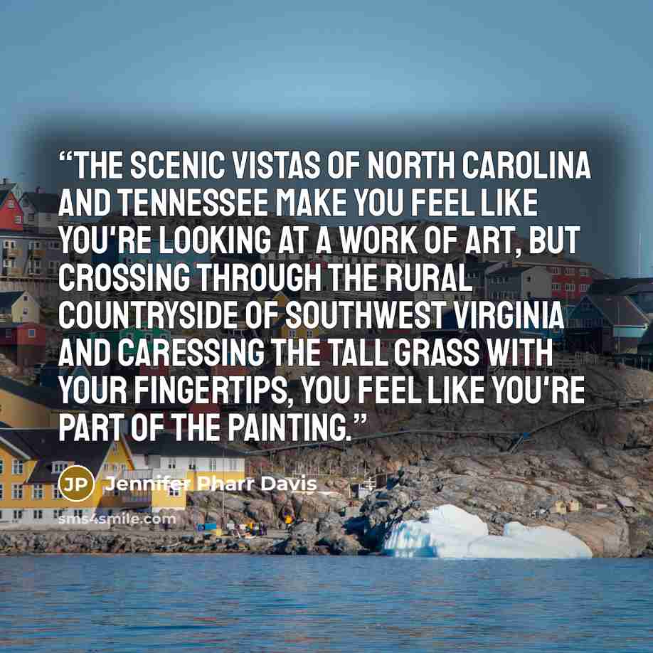 “The scenic vistas of North Carolina and Tennessee make you feel like you're looking at a work of art, but crossing through the rural countryside of southwest Virginia and caressing the tall grass with your fingertips, you feel like you're part of the painting.” quote by Jennifer Pharr Davis