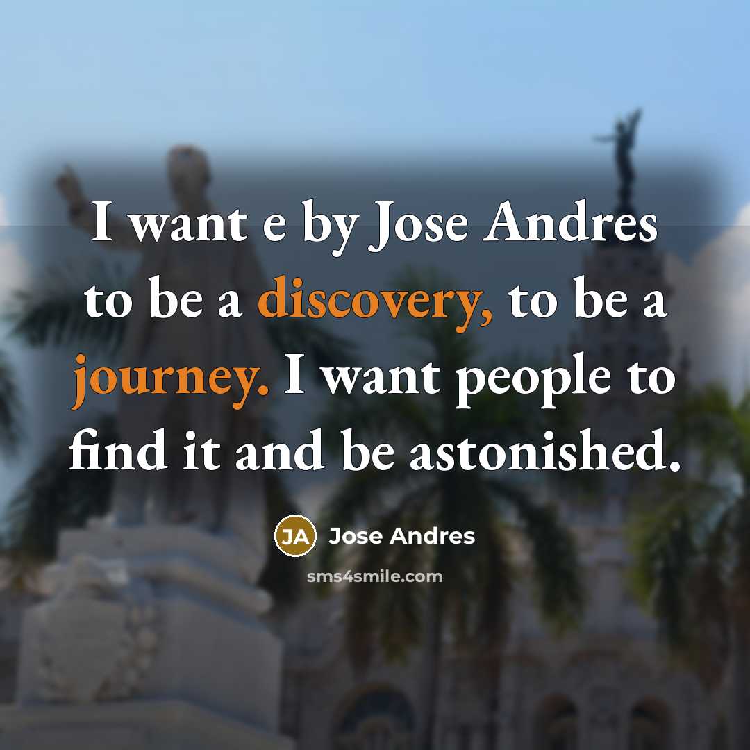 “I want e by Jose Andres to be a discovery, to be a journey. I want people to find it and be astonished.” quote by Jose Andres