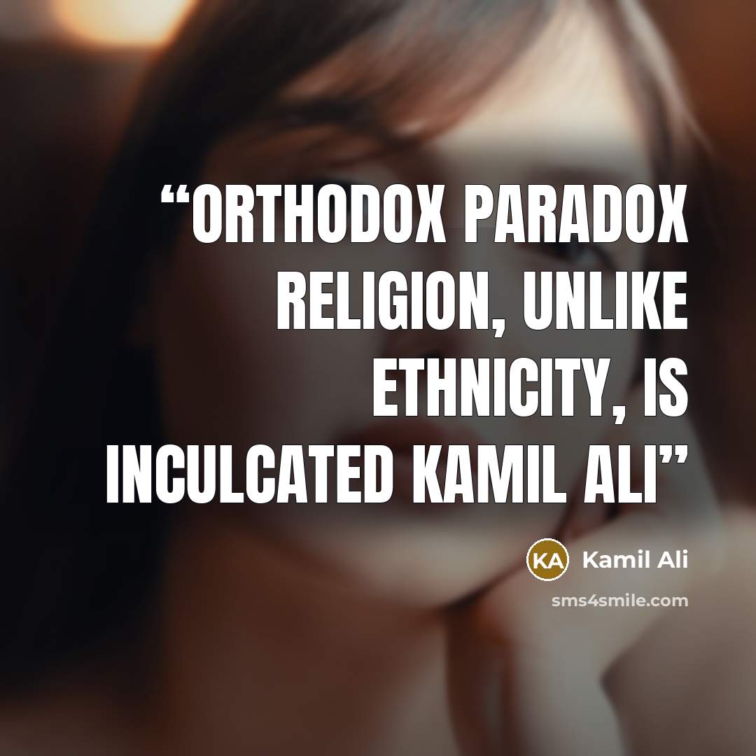 “ORTHODOX PARADOX Religion, unlike ethnicity, is inculcated Kamil Ali” quote by Kamil Ali